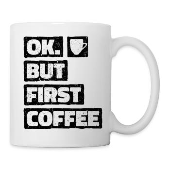 Okay But First Coffee. OK Aber Erst Kaffee - Tasse - Weiß - Rechts