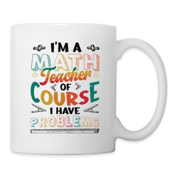 I'm A Math Teacher Of Course, I Have Problems. - Tasse - Weiß - Rechts