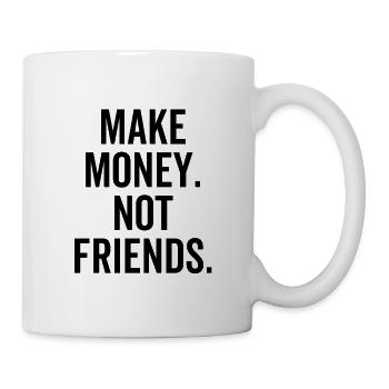 Geld verdienen, nicht Freunde - Tasse - Weiß - Rechts