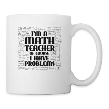 I'm A Math Teacher Of Course, I Have Problems. - Tasse - Weiß - Rechts