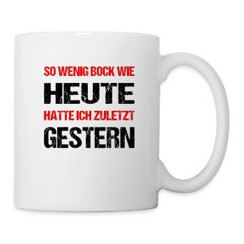 So wenig Bock wie heute hatte ich zuletzt gestern - Tasse - Weiß - Rechts