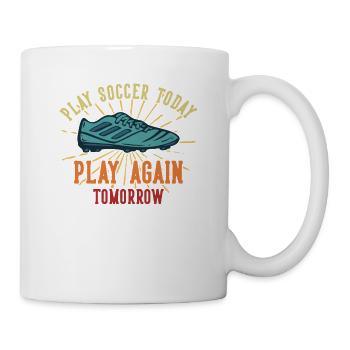 Play Soccer Today Play Again Tomorrow Fußballgott - Tasse - Weiß - Rechts