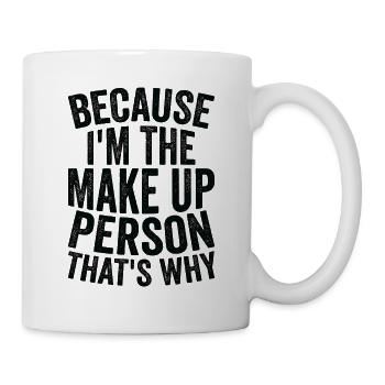 Weil Ich Die Make -up -Person Bin - Tasse - Weiß - Rechts