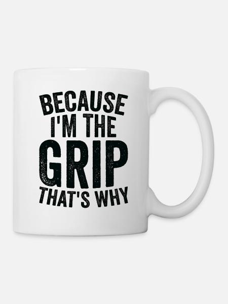 Weil Ich The Grip Bin - Tasse - Weiß