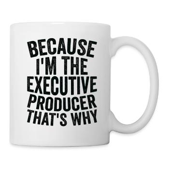 Weil Ich Der Ausführende Produzent Bin - Tasse - Weiß - Rechts