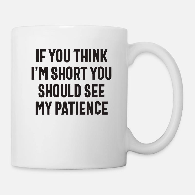 If You Think I'm Short You Should See My Patience - Mug - white