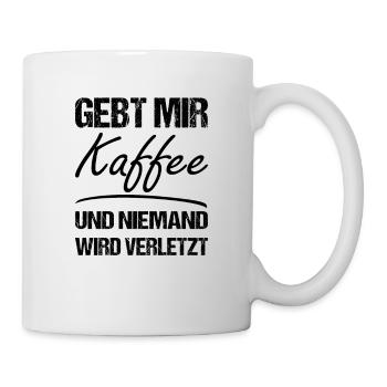 Gebt mir Kaffee und niemand wird verletzt - Tasse - Weiß - Rechts