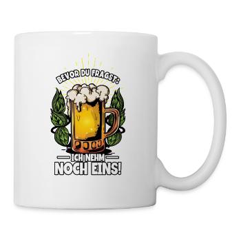 Bevor du fragst ich nehm noch eins Bier - Tasse - Weiß - Rechts