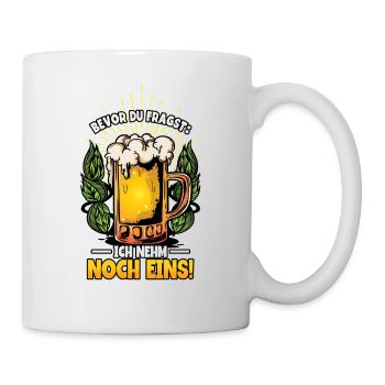 Bevor du fragst ich nehm noch eins Bier - Tasse - Weiß - Rechts