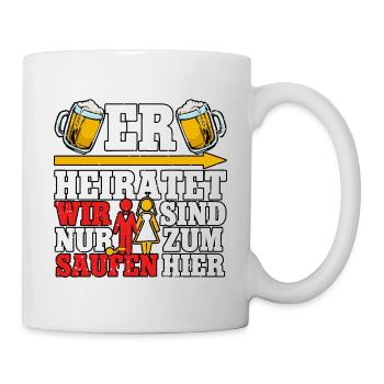 Er heiratet wir sind nur zum saufen - Tasse - Weiß - Rechts