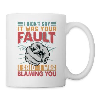 I Didn't Say It Was Your Fault - Sarkastische Witz - Tasse - Weiß - Rechts