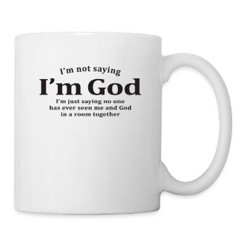 Ich sage nicht, dass ich Gott bin, ich sage nur - Tasse - Weiß - Rechts