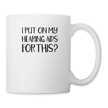 I put on my hearing aid for this - support - Mug - white - Right