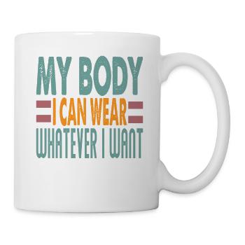 My Body, I Can Wear Whatever I Want - Empowerment - Tasse - Weiß - Rechts