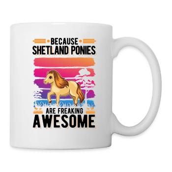 Because Shetland Ponies are freaking awesome - Tasse - Weiß - Rechts