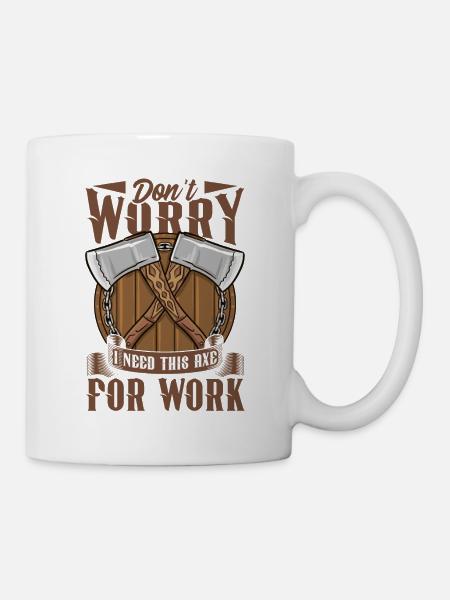 Logger Don't Worry I Need This Axe For Work - Mug - white