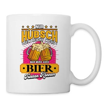 Nur hübsch sein reicht nicht man muss auch Bier - Tasse - Weiß - Rechts