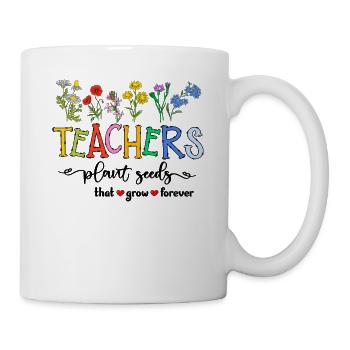 Teachers Plant Seeds That Grow Forever - Tasse - Weiß - Rechts