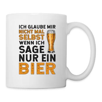 ich glaube mir nicht mal selbst wenn ich sage Bier - Tasse - Weiß - Rechts