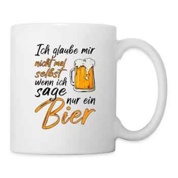 ich glaube mir nicht mal selbst wenn ich sage Bier - Tasse - Weiß - Rechts