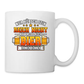 Nur hübsch sein reicht nicht man muss auch Bier - Tasse - Weiß - Rechts