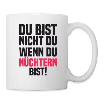 Du Bist Nicht Du Wenn Du Nüchtern Bist! - Tasse - Weiß - Rechts