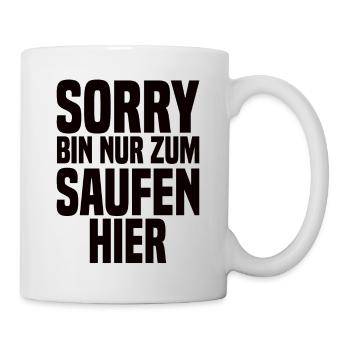 Sorry Bin Nur Zum Saufen Hier - Tasse - Weiß - Rechts
