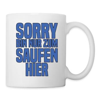 Sorry Bin Nur Zum Saufen Hier - Tasse - Weiß - Rechts