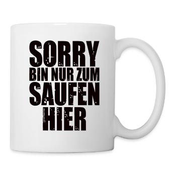 Sorry Bin Nur Zum Saufen Hier - Tasse - Weiß - Rechts