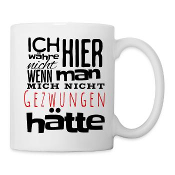 Ich wurde gezwungen hier zu sein - Tasse - Weiß - Rechts