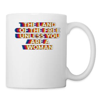 Das Land der Freien, es sei denn, Sie sind eine Frau - Tasse - Weiß - Rechts
