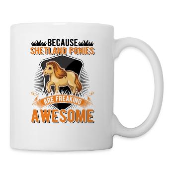 Because Shetland Ponies are freaking awesome - Tasse - Weiß - Rechts