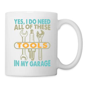 Yes I Do Need All Of These Tools In My Garage - Tasse - Weiß - Rechts