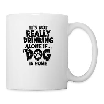 It's not really drinking alone if the dog is home - Mug - white - Right