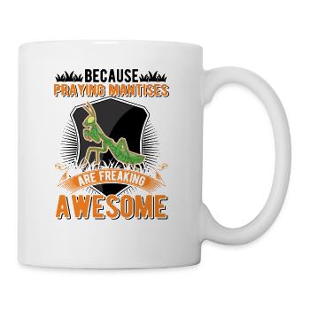 Because Praying Mantises are freaking awesome - Mug - white - Right