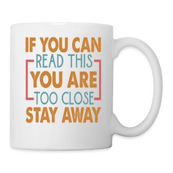 If You Can Read This You Are Too Close Stay Away - Tasse - Weiß - Rechts