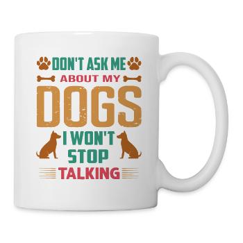 Don't Ask Me About My Dogs I Won't Stop Talking - Tasse - Weiß - Rechts