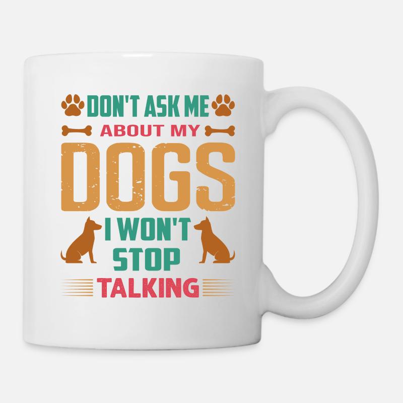 Don't Ask Me About My Dogs I Won't Stop Talking - Mug - white