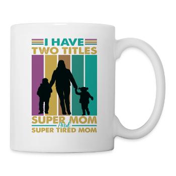 I Have Two Titles Super Mom And Super Tired Mom - Mug - white - Right