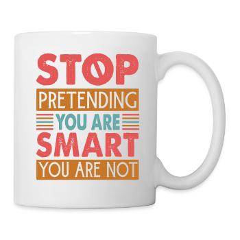 Stop Pretending You Are Smart You Are Not - Tasse - Weiß - Rechts