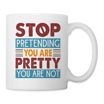 Stop Pretending You Are Pretty You Are Not - Tasse - Weiß - Rechts