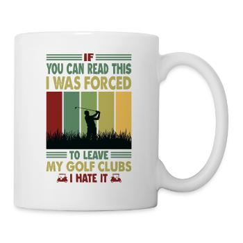 If You Can Read This I Was Forced To Leave My Golf - Tasse - Weiß - Rechts
