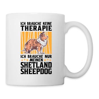 Ich brauche nur meinen Shetland Sheepdog - Tasse - Weiß - Rechts
