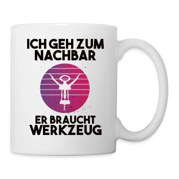 Ich geh zum Nachbarn er braucht Werkzeug - Tasse - Weiß - Rechts