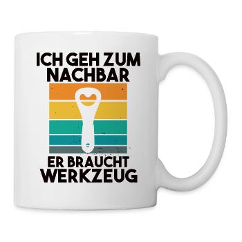 Ich geh zum Nachbarn er braucht Werkzeug - Tasse - Weiß - Rechts