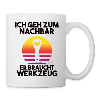Ich geh zum Nachbarn er braucht Werkzeug - Tasse - Weiß - Rechts