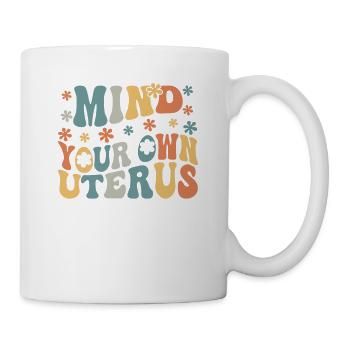Kümmern Sie sich um Ihre eigene Gebärmutter - Tasse - Weiß - Rechts