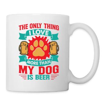 The Only Thing I Love More Than My Dog Is Beer - F - Tasse - Weiß - Rechts