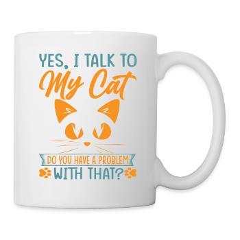 Yes, I Talk To My Cat Do You Have A Problem With T - Tasse - Weiß - Rechts