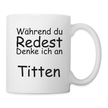 Während Du Redest Denke Ich An Titten - Tasse - Weiß - Rechts